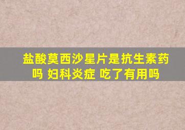 盐酸莫西沙星片是抗生素药吗 妇科炎症 吃了有用吗
